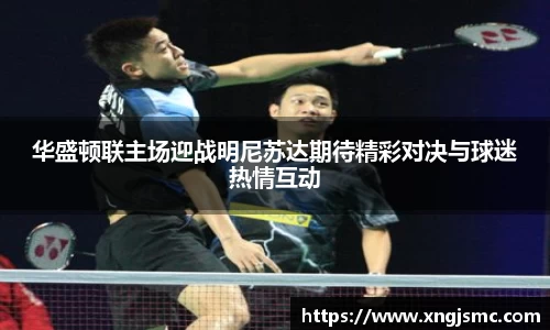 华盛顿联主场迎战明尼苏达期待精彩对决与球迷热情互动